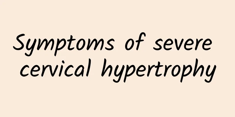 Symptoms of severe cervical hypertrophy