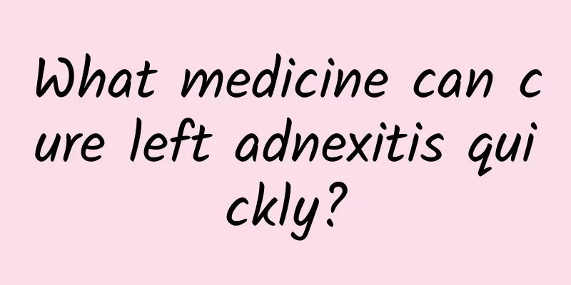 What medicine can cure left adnexitis quickly?