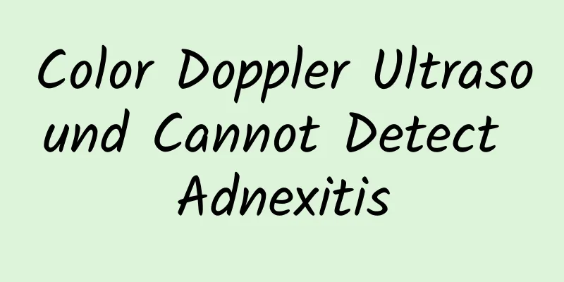 Color Doppler Ultrasound Cannot Detect Adnexitis