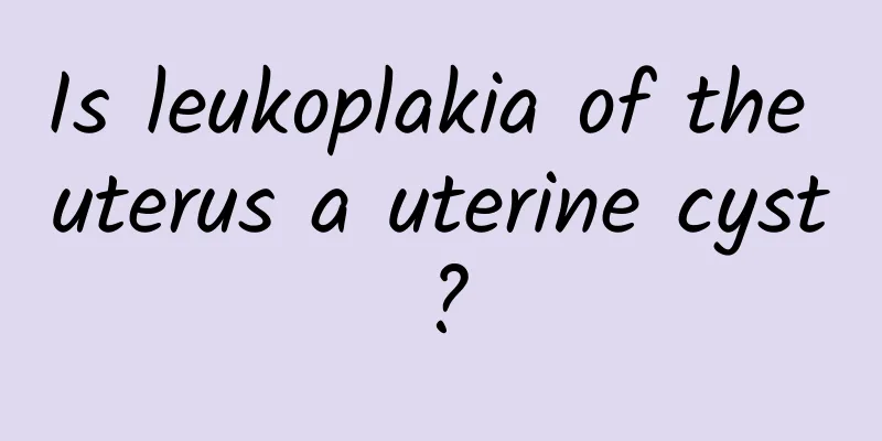 Is leukoplakia of the uterus a uterine cyst?