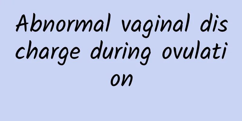 Abnormal vaginal discharge during ovulation