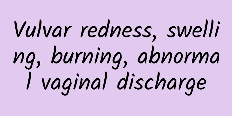 Vulvar redness, swelling, burning, abnormal vaginal discharge