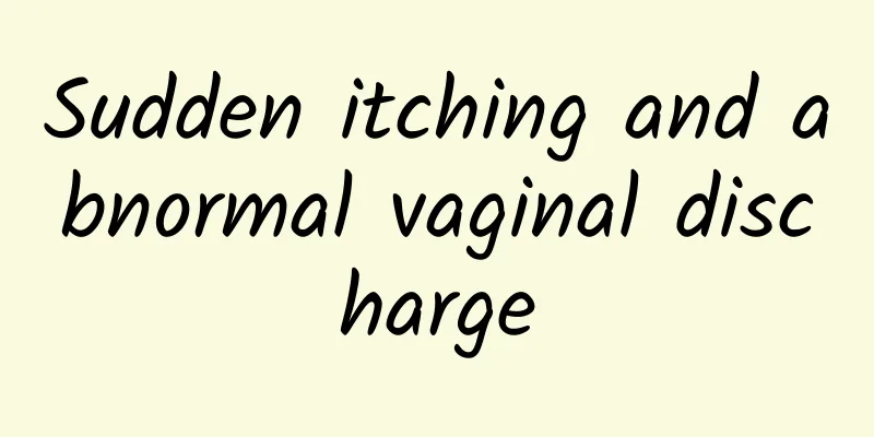 Sudden itching and abnormal vaginal discharge