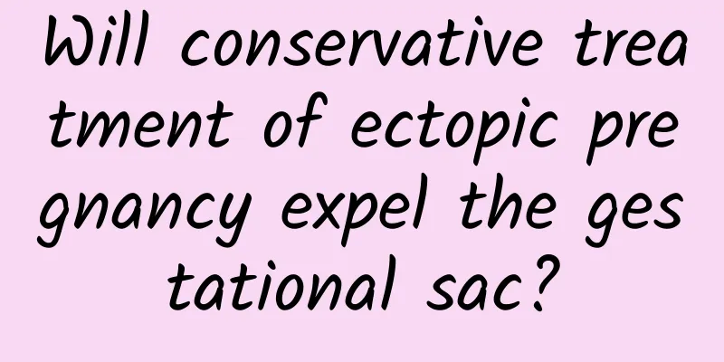 Will conservative treatment of ectopic pregnancy expel the gestational sac?