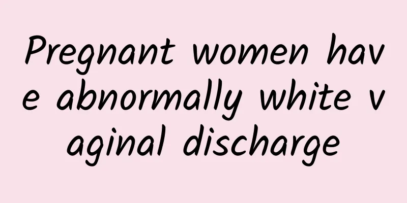 Pregnant women have abnormally white vaginal discharge