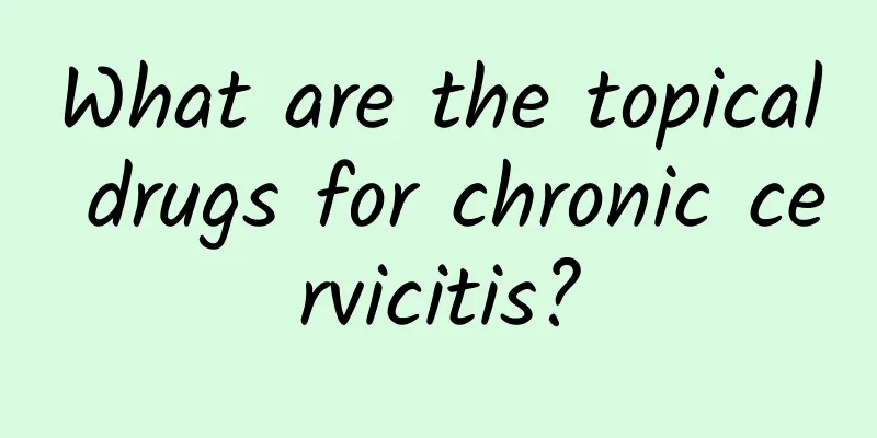 What are the topical drugs for chronic cervicitis?