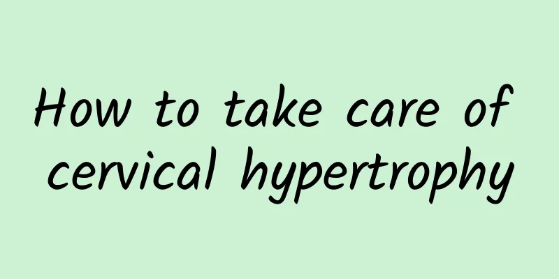 How to take care of cervical hypertrophy