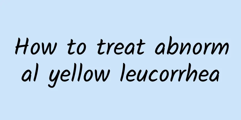 How to treat abnormal yellow leucorrhea
