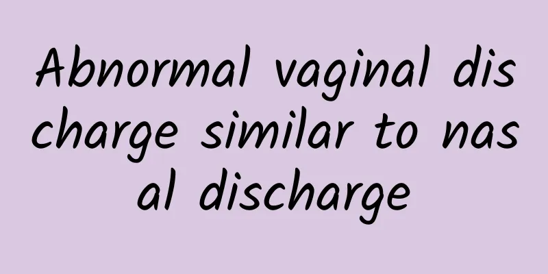 Abnormal vaginal discharge similar to nasal discharge