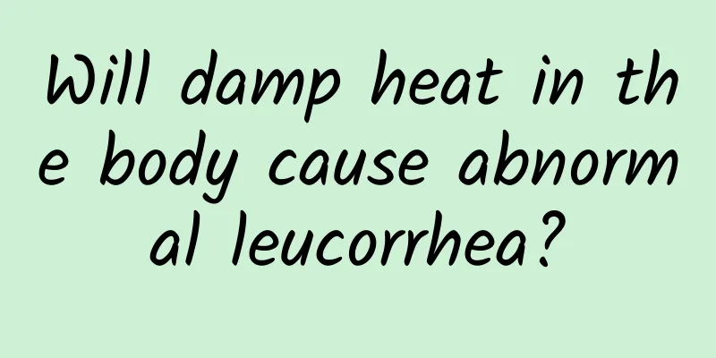 Will damp heat in the body cause abnormal leucorrhea?
