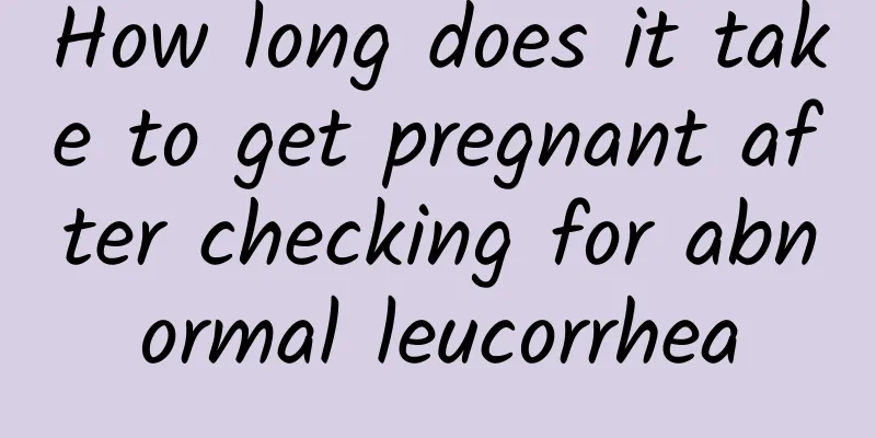 How long does it take to get pregnant after checking for abnormal leucorrhea