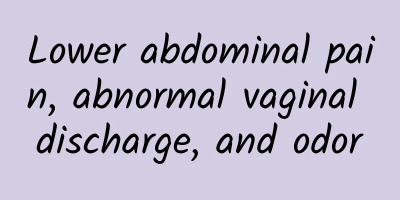 Lower abdominal pain, abnormal vaginal discharge, and odor