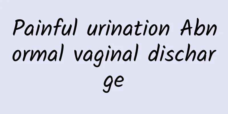 Painful urination Abnormal vaginal discharge