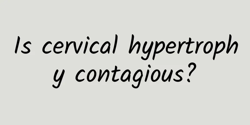 Is cervical hypertrophy contagious?