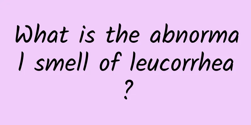 What is the abnormal smell of leucorrhea?