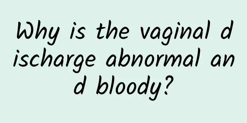 Why is the vaginal discharge abnormal and bloody?