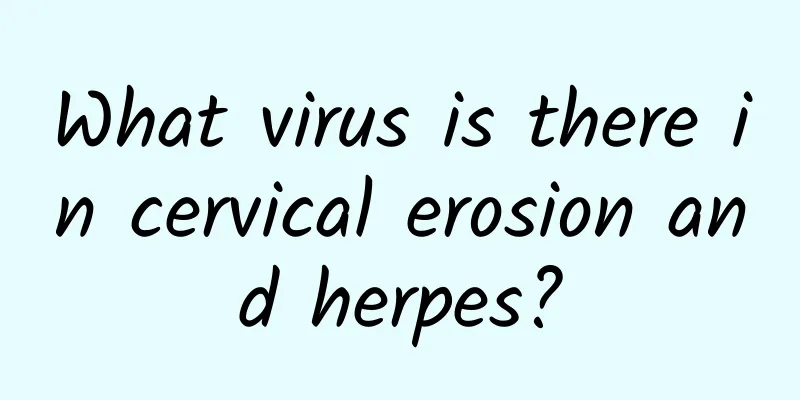 What virus is there in cervical erosion and herpes?