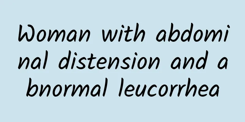 Woman with abdominal distension and abnormal leucorrhea