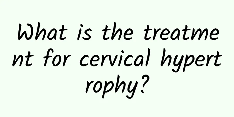 What is the treatment for cervical hypertrophy?