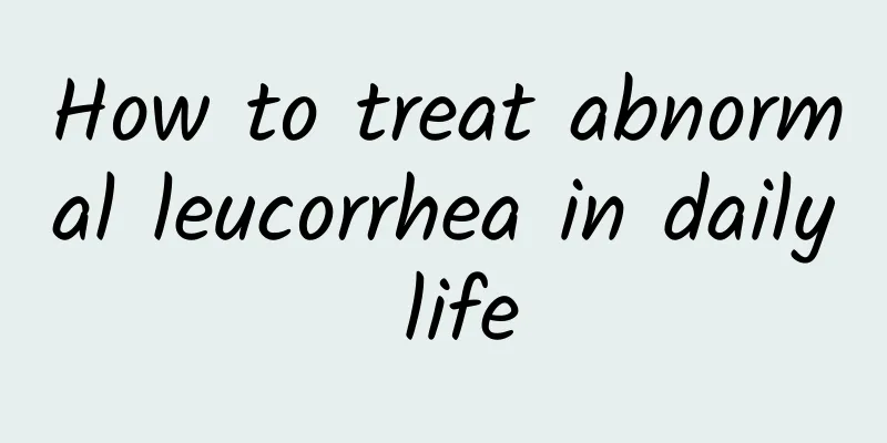 How to treat abnormal leucorrhea in daily life