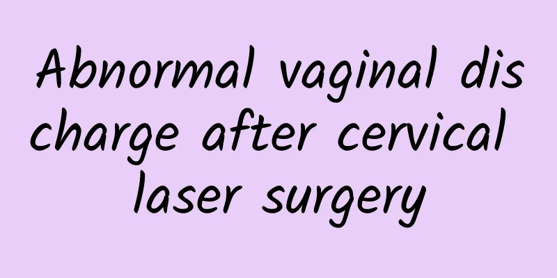 Abnormal vaginal discharge after cervical laser surgery