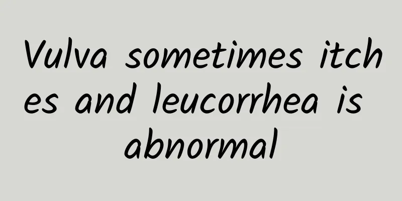 Vulva sometimes itches and leucorrhea is abnormal