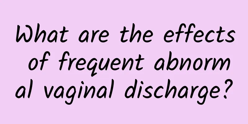 What are the effects of frequent abnormal vaginal discharge?