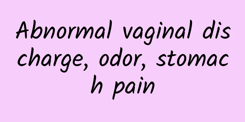 Abnormal vaginal discharge, odor, stomach pain