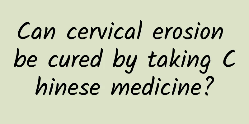 Can cervical erosion be cured by taking Chinese medicine?