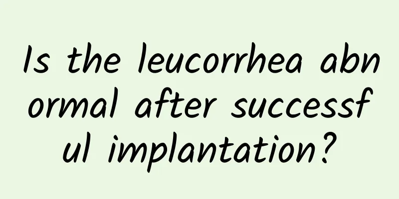 Is the leucorrhea abnormal after successful implantation?