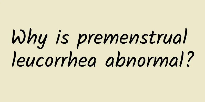 Why is premenstrual leucorrhea abnormal?