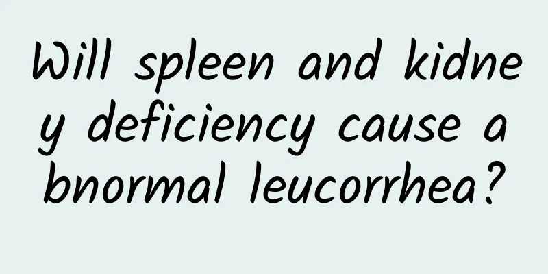 Will spleen and kidney deficiency cause abnormal leucorrhea?