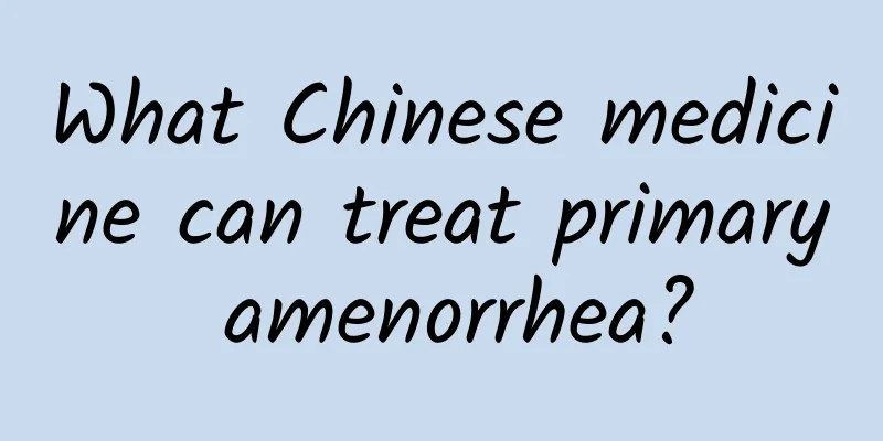 What Chinese medicine can treat primary amenorrhea?