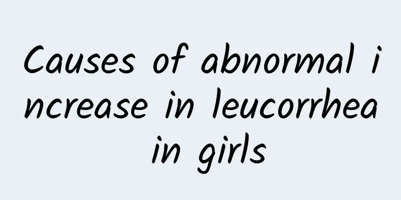 Causes of abnormal increase in leucorrhea in girls