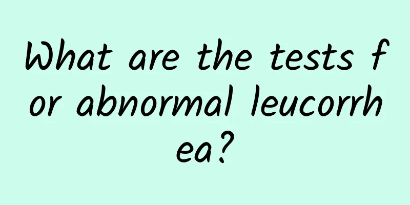 What are the tests for abnormal leucorrhea?