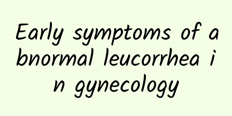 Early symptoms of abnormal leucorrhea in gynecology
