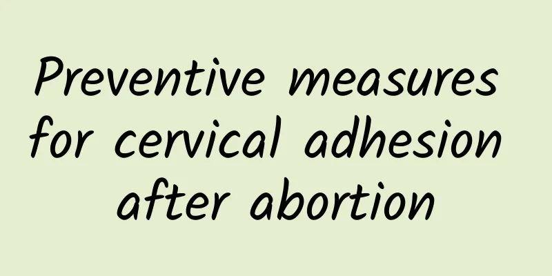 Preventive measures for cervical adhesion after abortion
