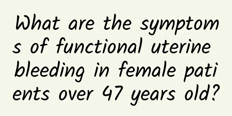 What are the symptoms of functional uterine bleeding in female patients over 47 years old?