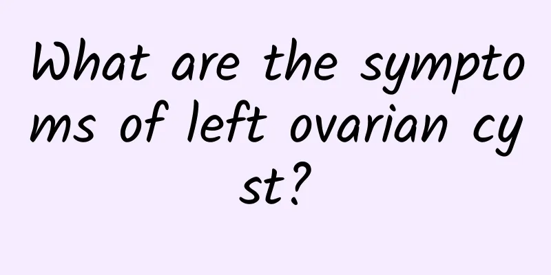 What are the symptoms of left ovarian cyst?