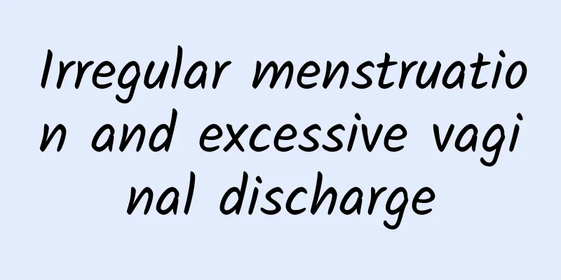 Irregular menstruation and excessive vaginal discharge