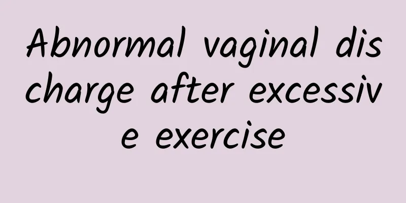 Abnormal vaginal discharge after excessive exercise