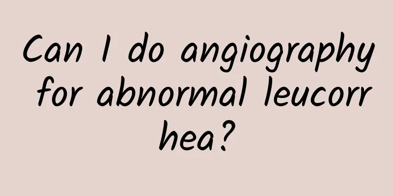 Can I do angiography for abnormal leucorrhea?