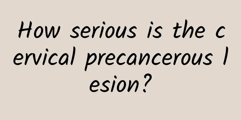 How serious is the cervical precancerous lesion?