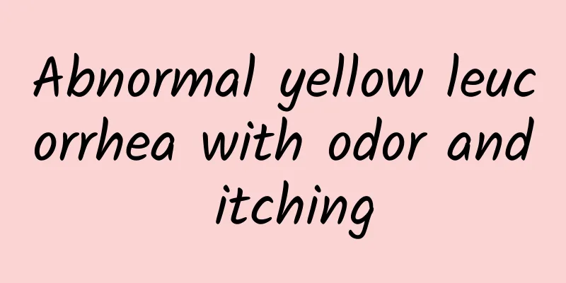 Abnormal yellow leucorrhea with odor and itching
