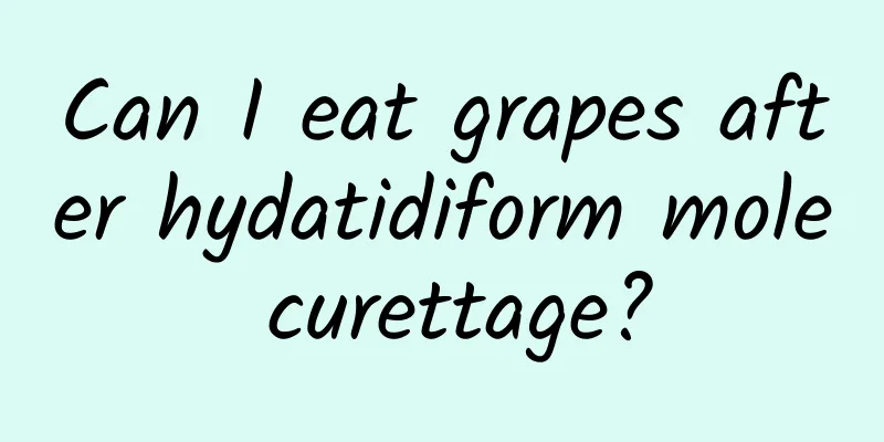 Can I eat grapes after hydatidiform mole curettage?