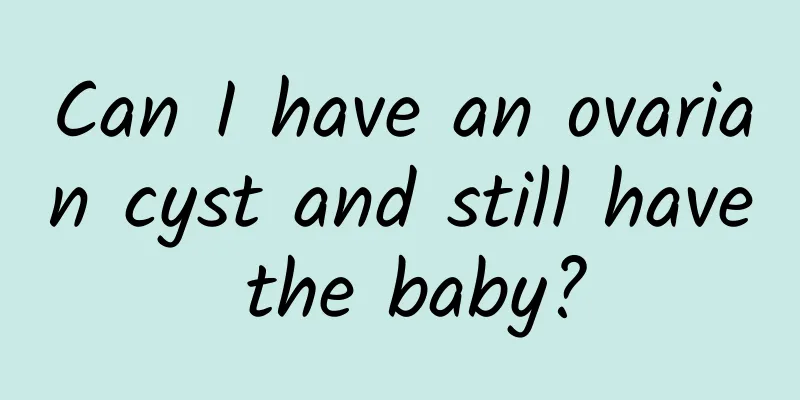 Can I have an ovarian cyst and still have the baby?