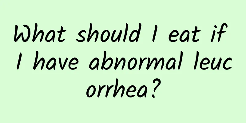 What should I eat if I have abnormal leucorrhea?