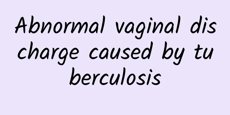 Abnormal vaginal discharge caused by tuberculosis