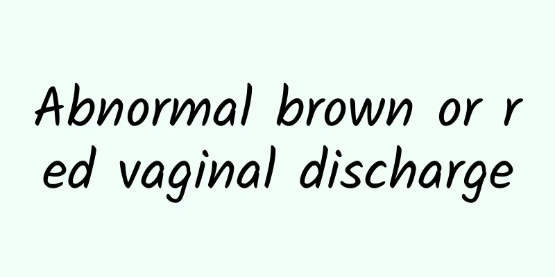 Abnormal brown or red vaginal discharge