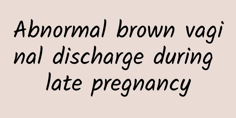 Abnormal brown vaginal discharge during late pregnancy